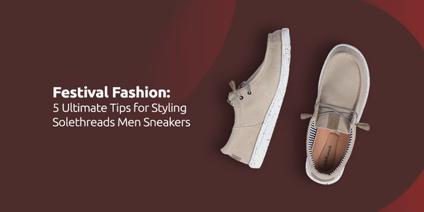 Festival Fashion: 5 Ultimate Tips for Styling Solethreads Men Sneakers