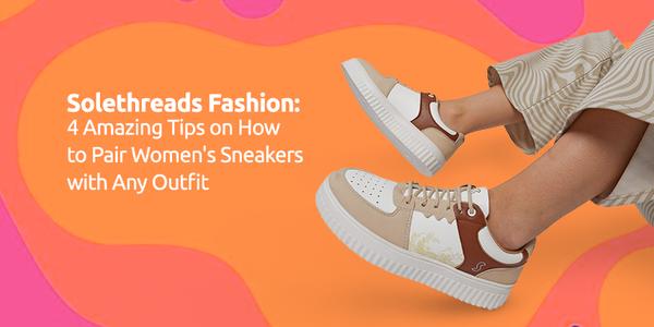 4 Amazing Tips on How to Pair Solethreads Women's Sneakers