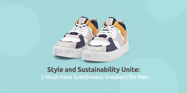 Style and Sustainability Unite: 5 Must-Have Solethreads Sneakers for Men